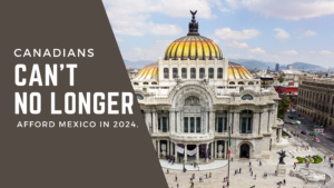 Decoding the Cost of Living in Mexico: A Reality Check for Canadian Expats in 2024